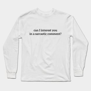 can i interest you in a sarcastic comment? Long Sleeve T-Shirt